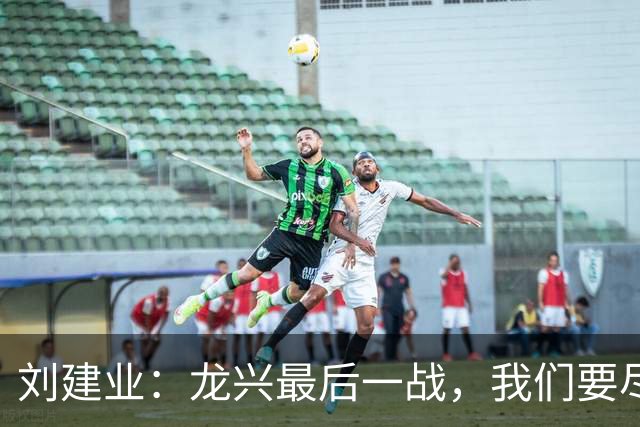 刘建业：龙兴最后一战，我们要尽情释放能量！