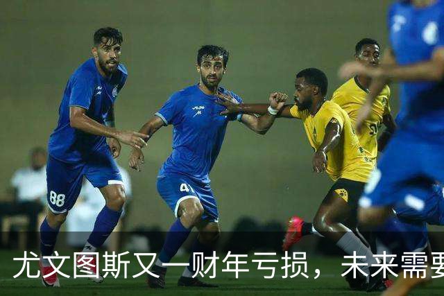 尤文图斯又一财年亏损，未来需要转变策略